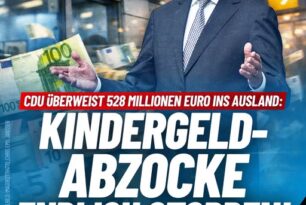 CDU überweist 528 Millionen Euro ins Ausland: Kindergeld-Abzocke endlich stoppen! CDU überweist 528 Millionen Euro ins Ausland: Kindergeld-Abzocke endlich stoppen!